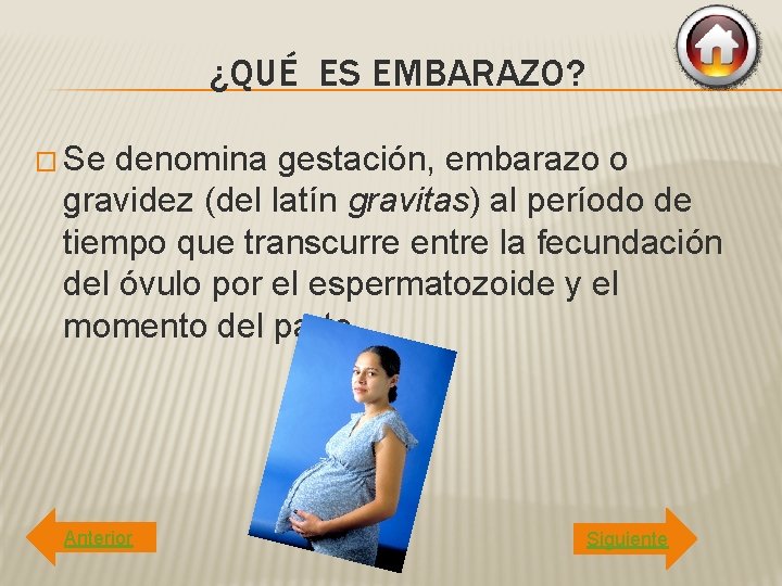 ¿QUÉ ES EMBARAZO? � Se denomina gestación, embarazo o gravidez (del latín gravitas) al