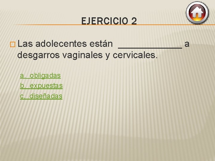 EJERCICIO 2 � Las adolecentes están ______ a desgarros vaginales y cervicales. a. obligadas