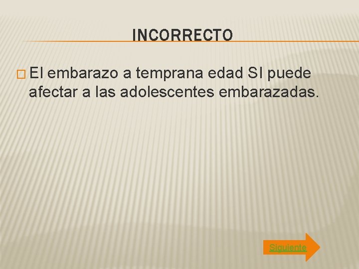 INCORRECTO � El embarazo a temprana edad SI puede afectar a las adolescentes embarazadas.