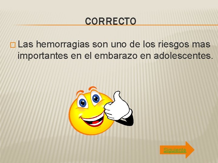 CORRECTO � Las hemorragias son uno de los riesgos mas importantes en el embarazo