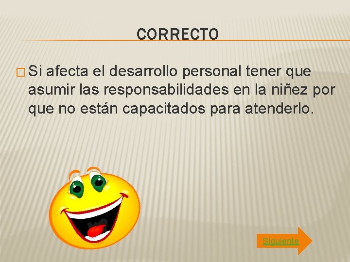 CORRECTO � Si afecta el desarrollo personal tener que asumir las responsabilidades en la