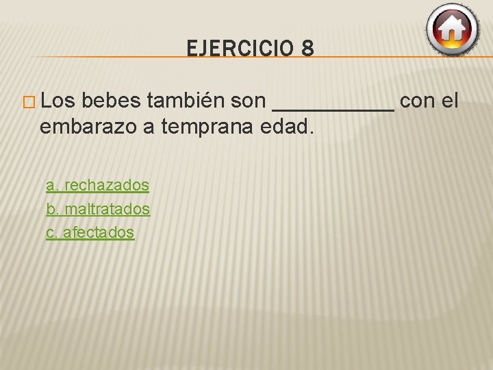 EJERCICIO 8 � Los bebes también son _____ con el embarazo a temprana edad.