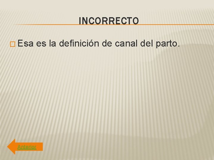 INCORRECTO � Esa es la definición de canal del parto. Anterior 