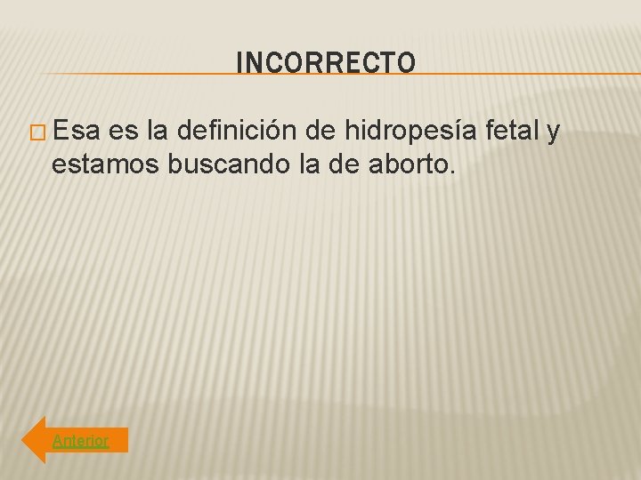 INCORRECTO � Esa es la definición de hidropesía fetal y estamos buscando la de