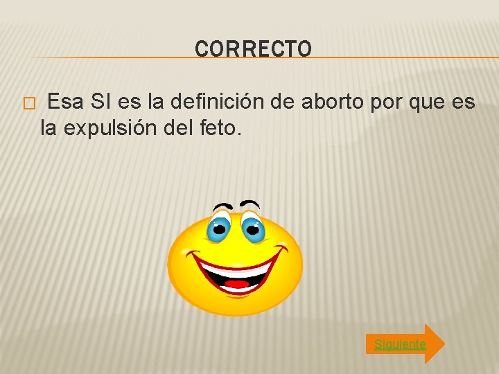 CORRECTO � Esa SI es la definición de aborto por que es la expulsión