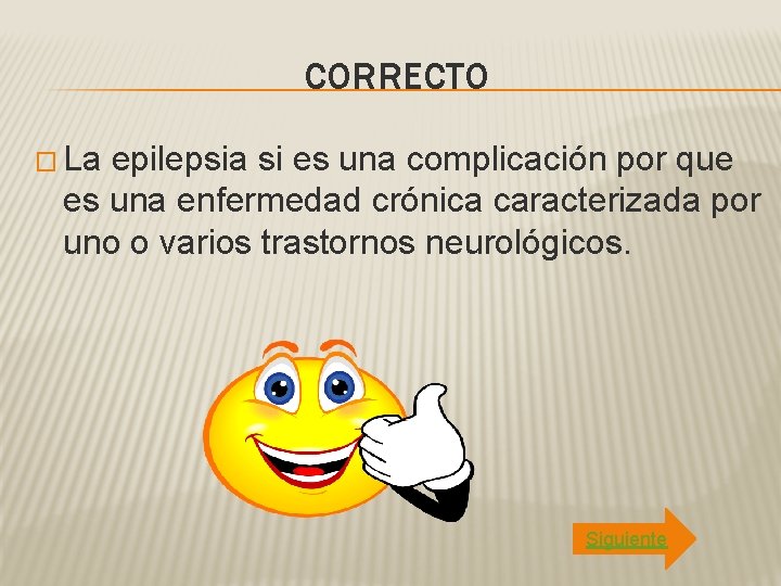 CORRECTO � La epilepsia si es una complicación por que es una enfermedad crónica