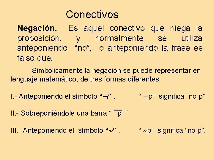 Conectivos Negación. Es aquel conectivo que niega la proposición, y normalmente se utiliza anteponiendo