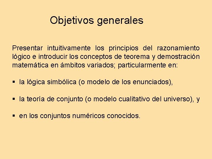 Objetivos generales Presentar intuitivamente los principios del razonamiento lógico e introducir los conceptos de