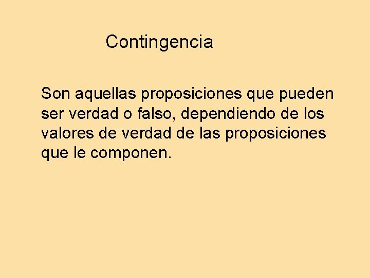 Contingencia Son aquellas proposiciones que pueden ser verdad o falso, dependiendo de los valores