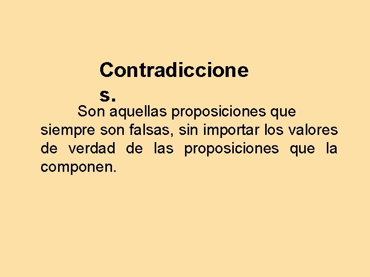 Contradiccione s. Son aquellas proposiciones que siempre son falsas, sin importar los valores de