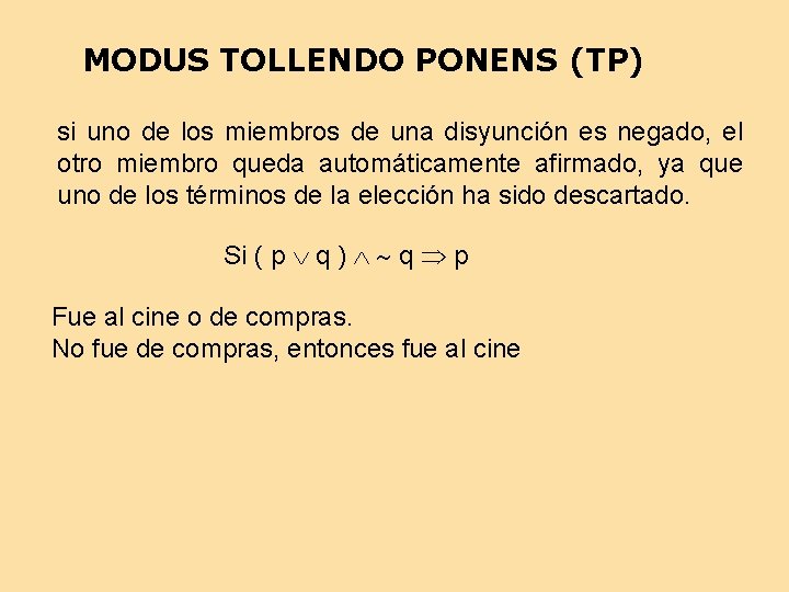 MODUS TOLLENDO PONENS (TP) si uno de los miembros de una disyunción es negado,