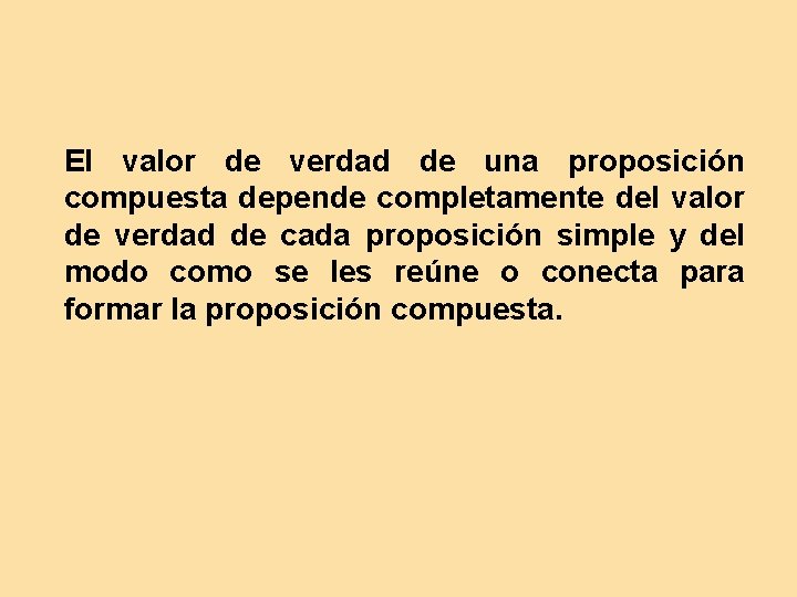 El valor de verdad de una proposición compuesta depende completamente del valor de verdad