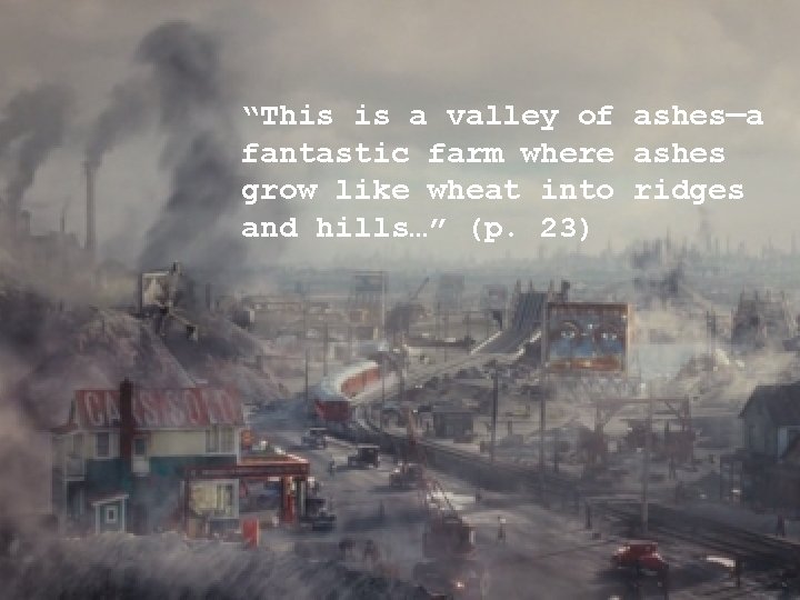 “This is a valley of ashes—a fantastic farm where ashes grow like wheat into