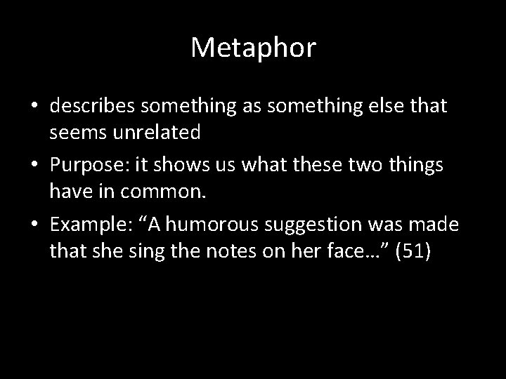 Metaphor • describes something as something else that seems unrelated • Purpose: it shows