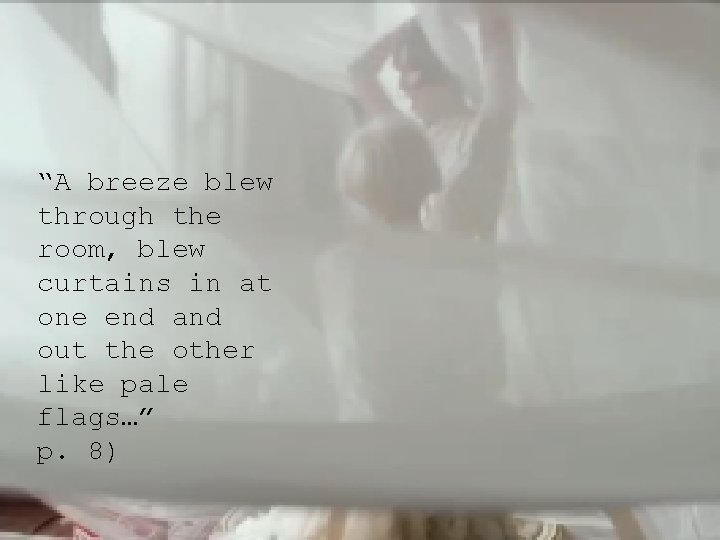 “A breeze blew through the room, blew curtains in at one end and out
