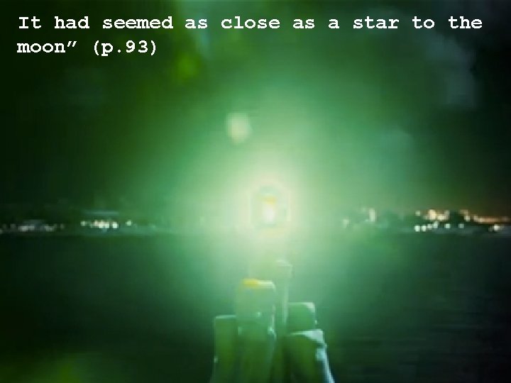 It had seemed as close as a star to the moon” (p. 93) 
