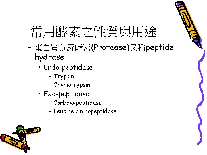 常用酵素之性質與用途 – 蛋白質分解酵素(Protease)又稱peptide hydrase • Endo-peptidase – Trypsin – Chymotrypsin • Exo-peptidase – Carboxypeptidase