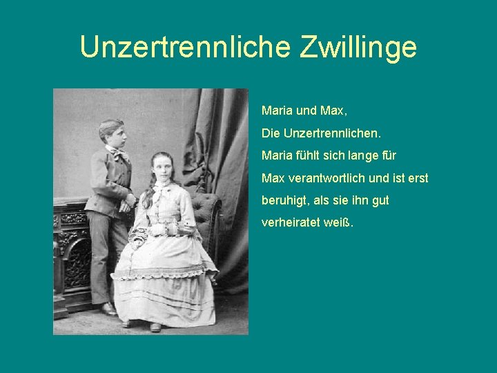 Unzertrennliche Zwillinge Maria und Max, Die Unzertrennlichen. Maria fühlt sich lange für Max verantwortlich