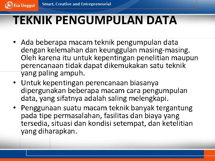 TEKNIK PENGUMPULAN DATA • Ada beberapa macam teknik pengumpulan data dengan kelemahan dan keunggulan