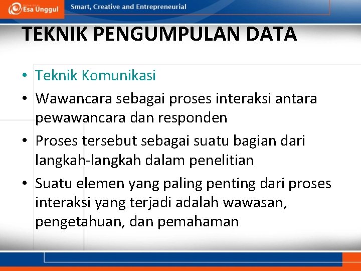 TEKNIK PENGUMPULAN DATA • Teknik Komunikasi • Wawancara sebagai proses interaksi antara pewawancara dan