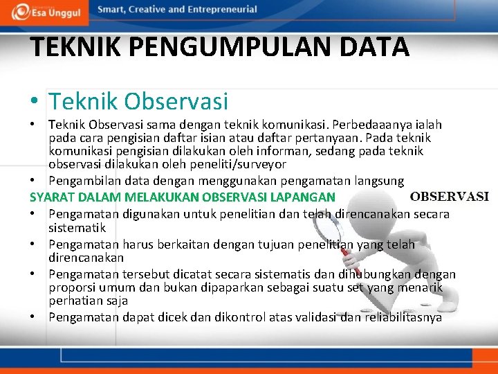 TEKNIK PENGUMPULAN DATA • Teknik Observasi sama dengan teknik komunikasi. Perbedaaanya ialah pada cara