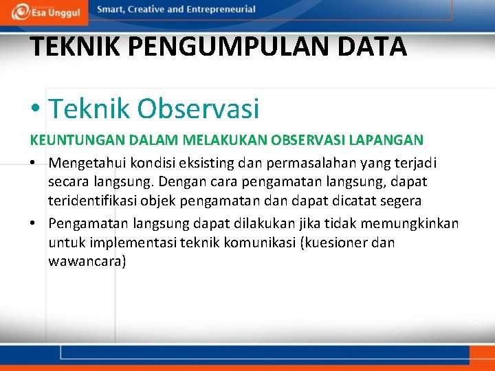 TEKNIK PENGUMPULAN DATA • Teknik Observasi KEUNTUNGAN DALAM MELAKUKAN OBSERVASI LAPANGAN • Mengetahui kondisi