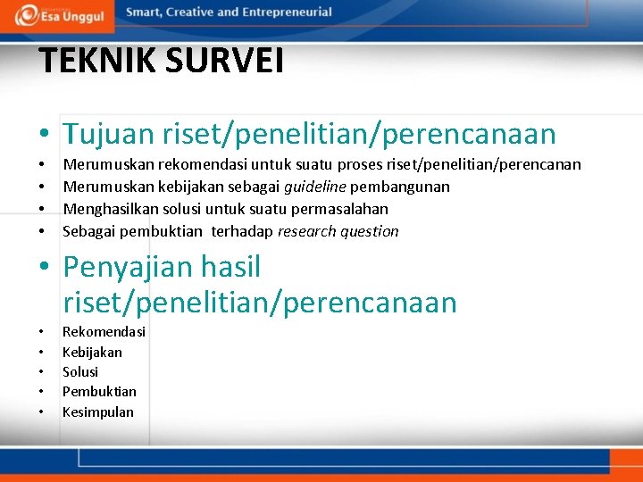 TEKNIK SURVEI • Tujuan riset/penelitian/perencanaan • • Merumuskan rekomendasi untuk suatu proses riset/penelitian/perencanan Merumuskan