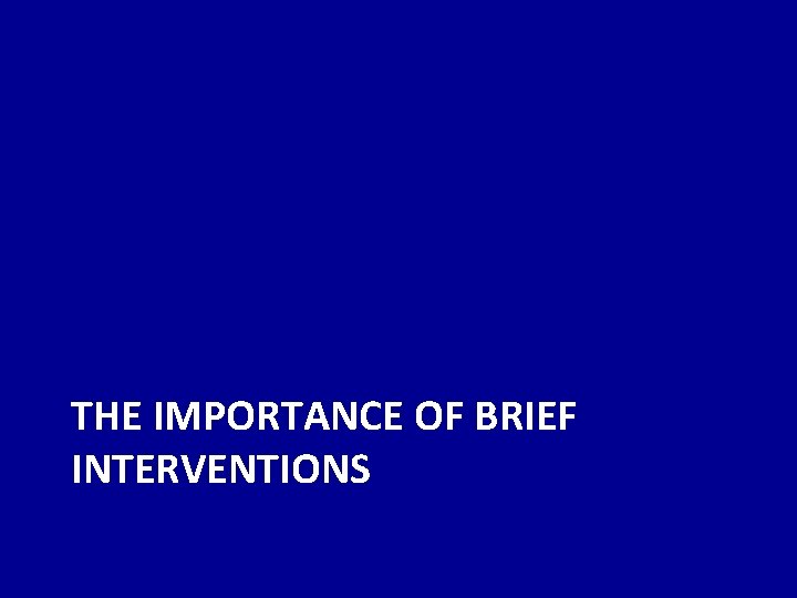 THE IMPORTANCE OF BRIEF INTERVENTIONS 