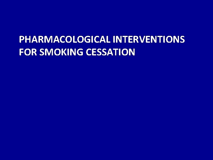 PHARMACOLOGICAL INTERVENTIONS FOR SMOKING CESSATION 