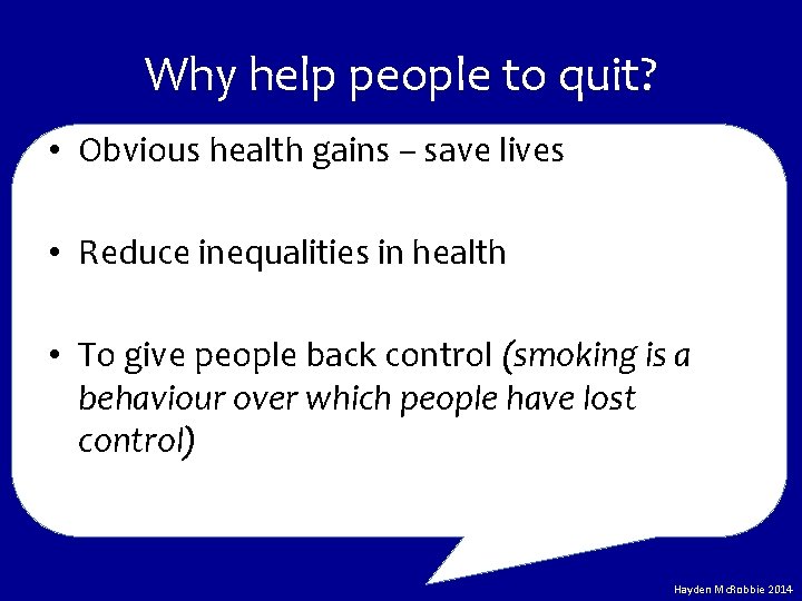 Why help people to quit? • Obvious health gains – save lives • Reduce