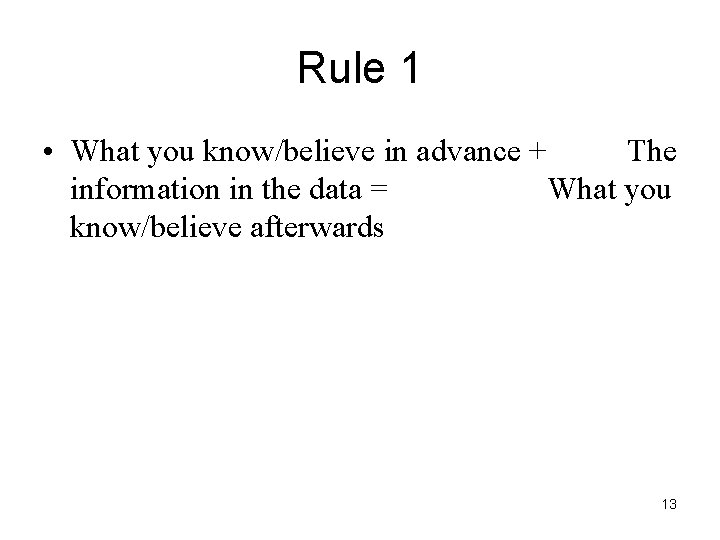 Rule 1 • What you know/believe in advance + The information in the data