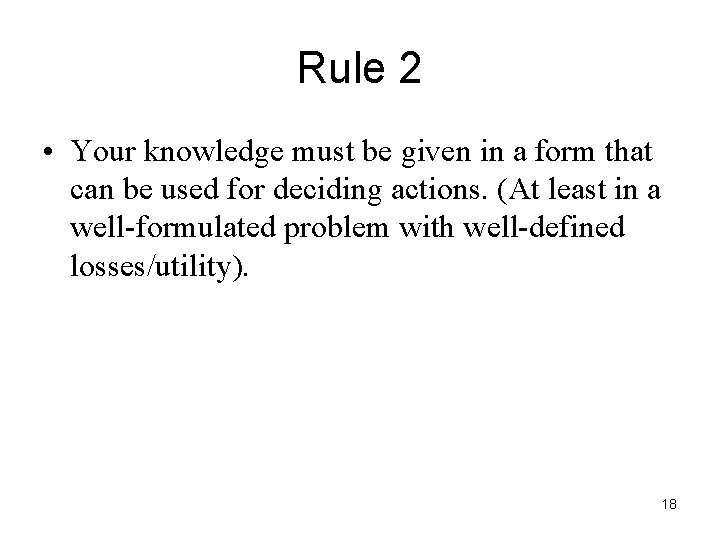 Rule 2 • Your knowledge must be given in a form that can be