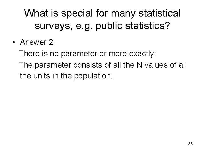 What is special for many statistical surveys, e. g. public statistics? • Answer 2