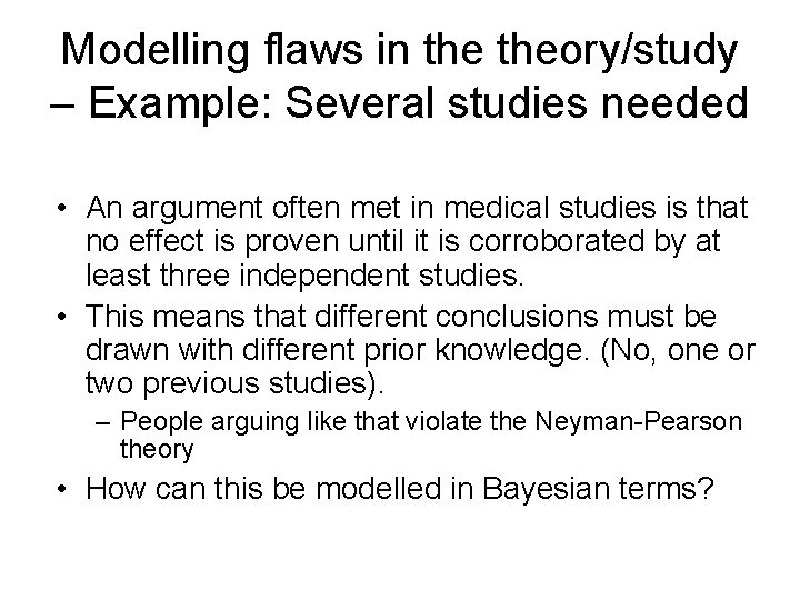 Modelling flaws in theory/study – Example: Several studies needed • An argument often met
