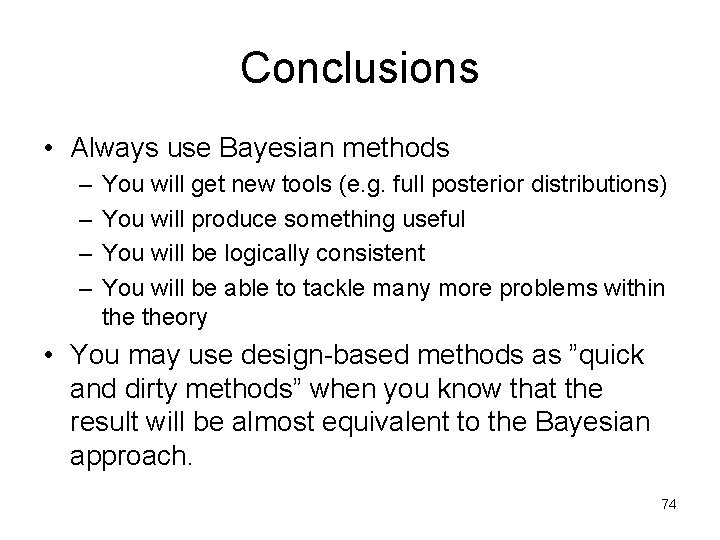 Conclusions • Always use Bayesian methods – – You will get new tools (e.