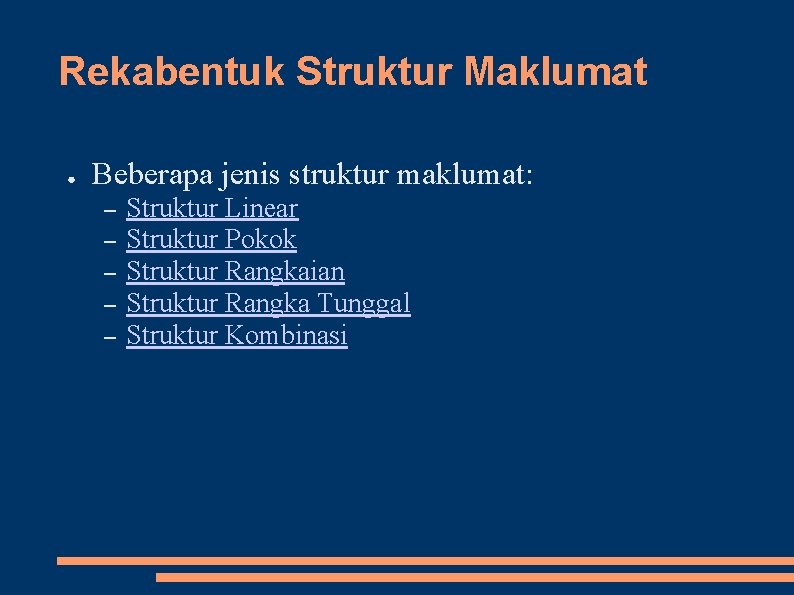 Rekabentuk Struktur Maklumat ● Beberapa jenis struktur maklumat: – – – Struktur Linear Struktur