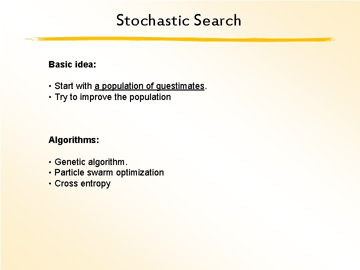Stochastic Search Basic idea: • Start with a population of guestimates. • Try to