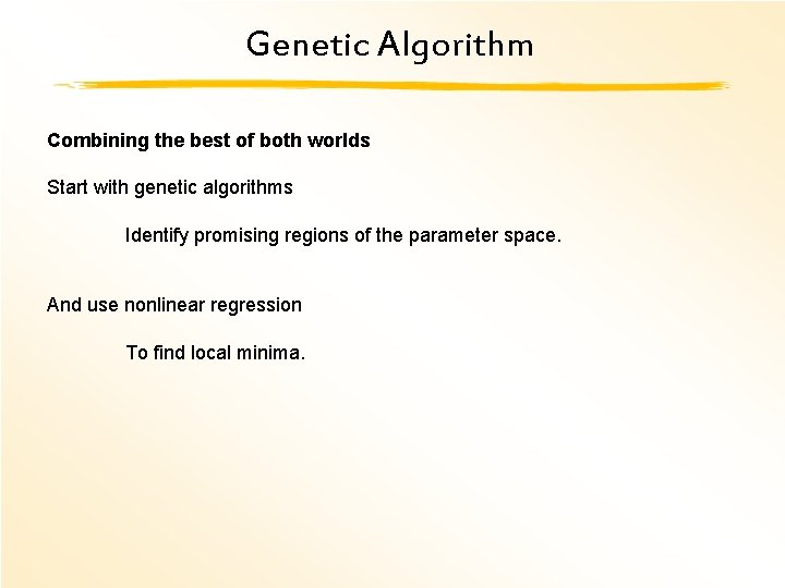 Genetic Algorithm Combining the best of both worlds Start with genetic algorithms Identify promising
