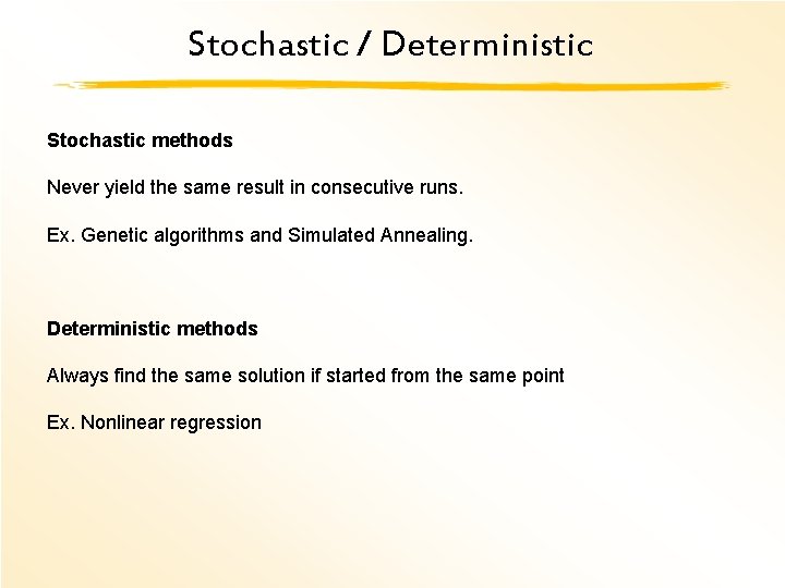 Stochastic / Deterministic Stochastic methods Never yield the same result in consecutive runs. Ex.