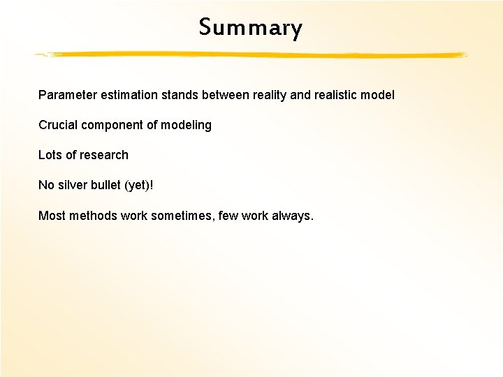 Summary Parameter estimation stands between reality and realistic model Crucial component of modeling Lots