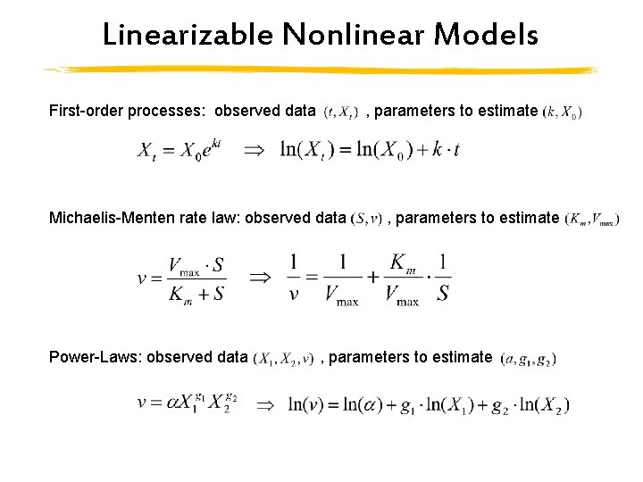 Linearizable Nonlinear Models First-order processes: observed data , parameters to estimate Michaelis-Menten rate law: