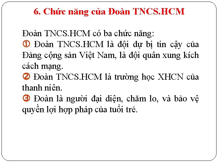 6. Chức năng của Đoàn TNCS. HCM có ba chức năng: Đoàn TNCS. HCM