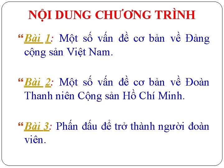 NỘI DUNG CHƯƠNG TRÌNH Bài 1: Một số vấn đề cơ bản về Đảng