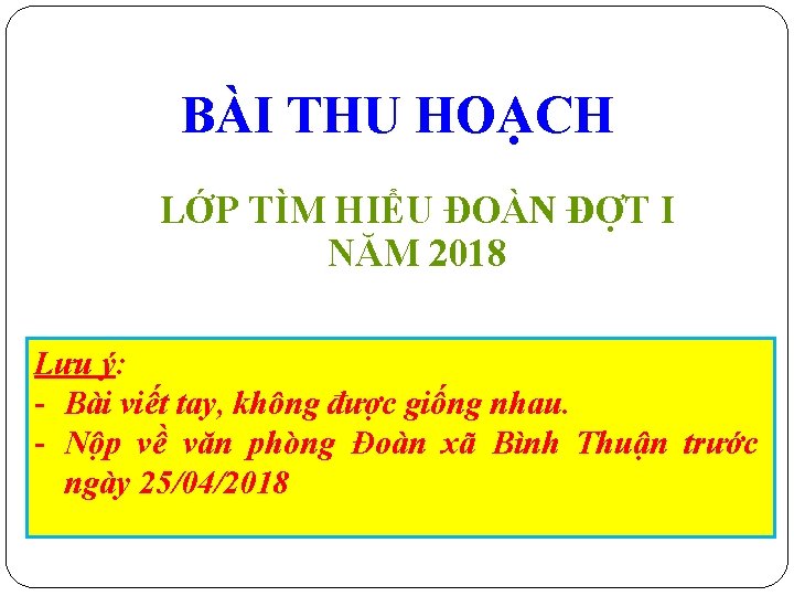 BÀI THU HOẠCH LỚP TÌM HIỂU ĐOÀN ĐỢT I NĂM 2018 Lưu ý: -