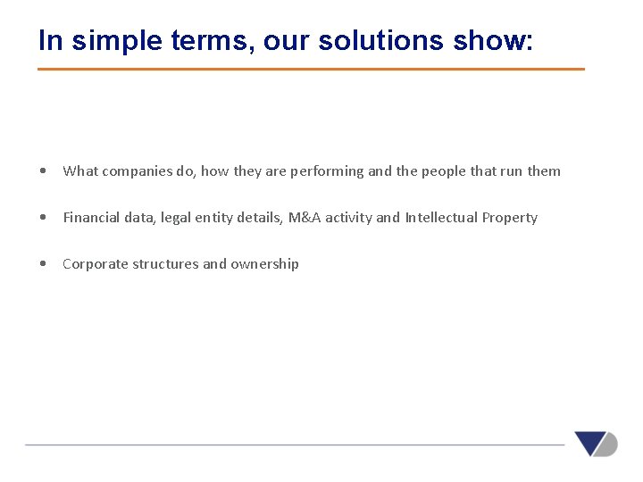 In simple terms, our solutions show: • What companies do, how they are performing