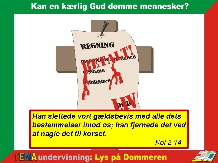 Han slettede vort gældsbevis med alle dets bestemmelser imod os; han fjernede det ved