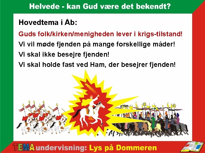 Hovedtema i Åb: Guds folk/kirken/menigheden lever i krigs-tilstand! Vi vil møde fjenden på mange