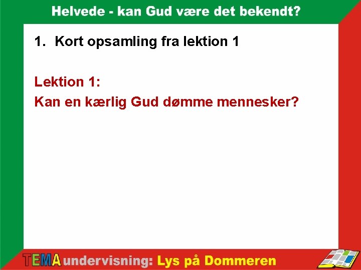 1. Kort opsamling fra lektion 1 Lektion 1: Kan en kærlig Gud dømme mennesker?