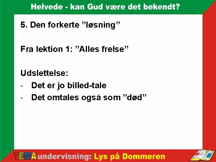 5. Den forkerte ”løsning” Fra lektion 1: ”Alles frelse” Udslettelse: - Det er jo