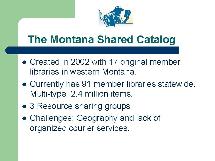 The Montana Shared Catalog l l Created in 2002 with 17 original member libraries